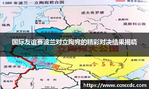国际友谊赛波兰对立陶宛的精彩对决结果揭晓