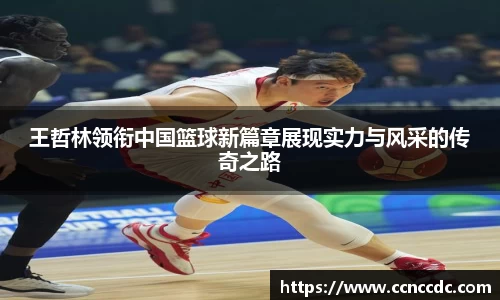 王哲林领衔中国篮球新篇章展现实力与风采的传奇之路