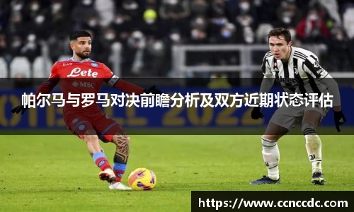 帕尔马与罗马对决前瞻分析及双方近期状态评估